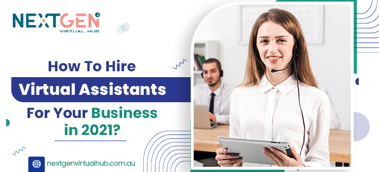 How To Hire Virtual Assistants For Your Business in 2021